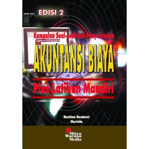 Kumpulan Soal-Soal dan Penyelesaian Akuntansi Biaya plus Latihan Mandiri Ed.2