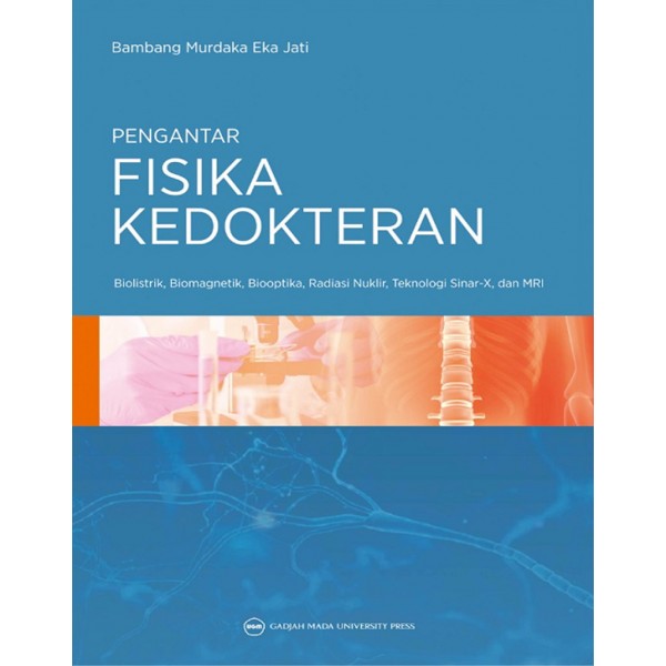 [UGM Press] - Pengantar Fisika Kedokteran 2: Biolistrik Biomagnetik Biooptika Radiasi Nuklir Teknologi Sinar-X dan MRI