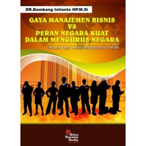 Gaya Manajemen Bisnis VS Peran Negara Kuat Dalam Mengurus Negara