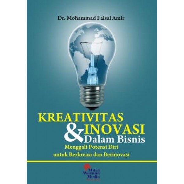 Kreativitas dan Inovasi dalam Bisnis : menggali potensi diri untuk berkreasi dan berinovasi